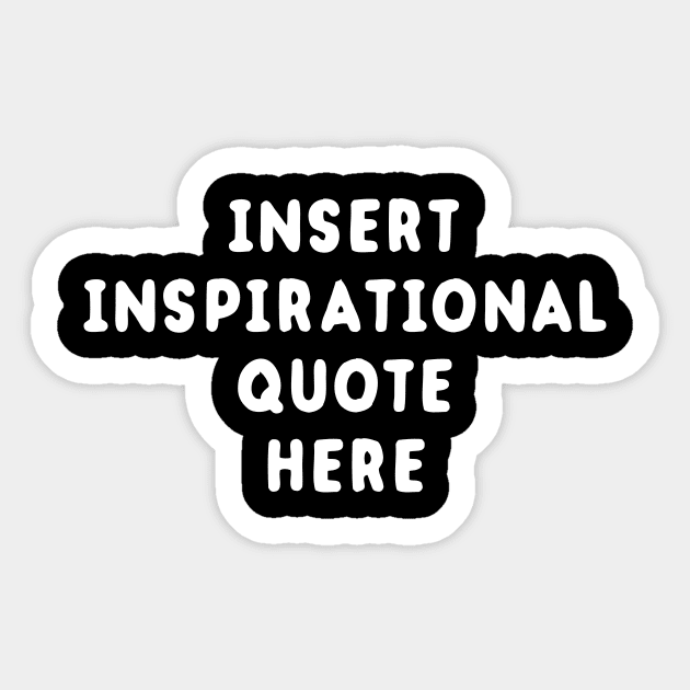 Insert Inspirational Quote Here Sticker by dumbshirts